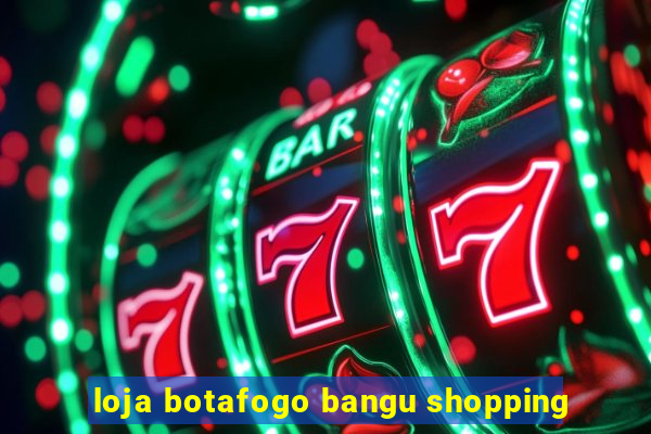 loja botafogo bangu shopping