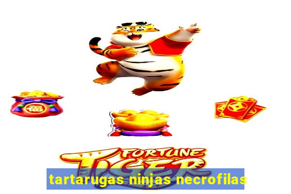 tartarugas ninjas necrofilas
