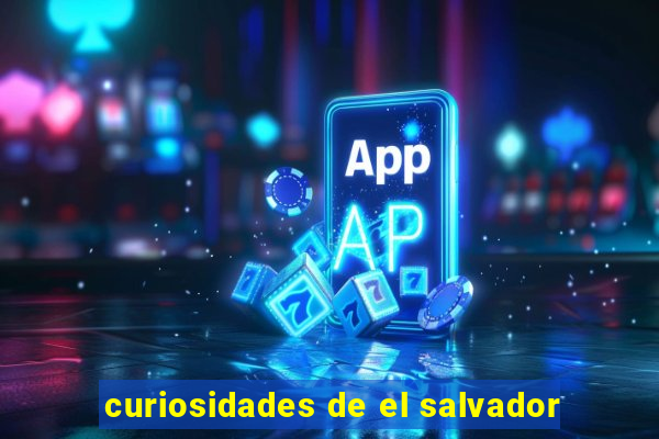 curiosidades de el salvador