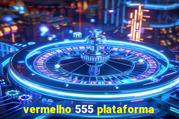 vermelho 555 plataforma