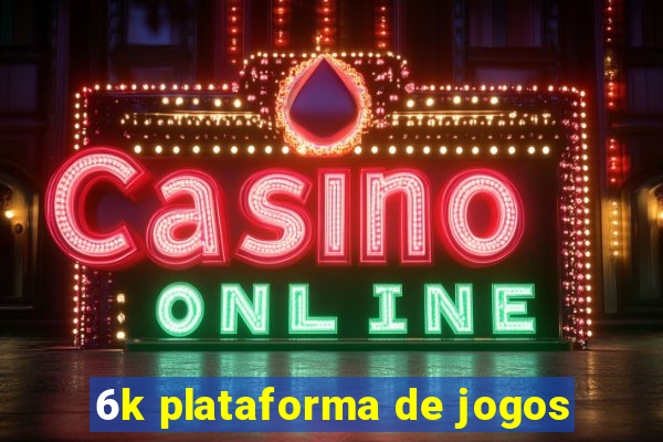 6k plataforma de jogos