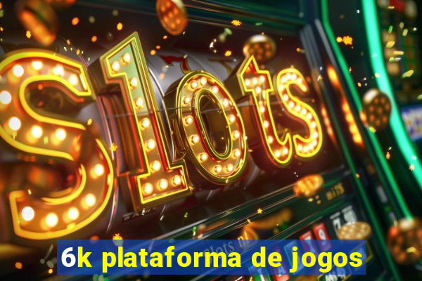 6k plataforma de jogos