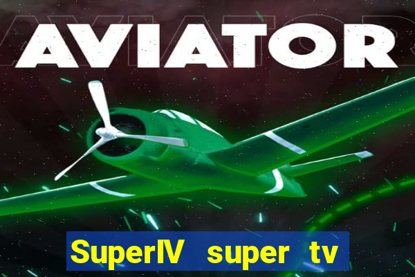 SuperIV super tv ao vivo super tv ao vivo globo