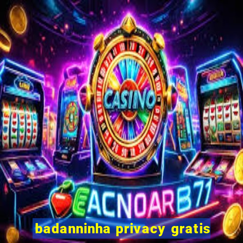 badanninha privacy gratis