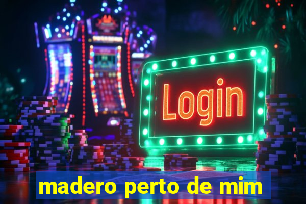 madero perto de mim