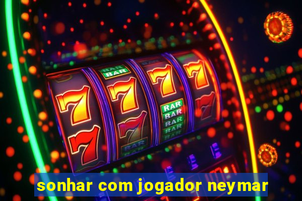 sonhar com jogador neymar