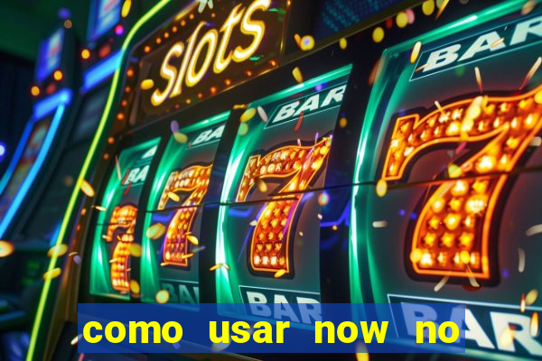como usar now no big win