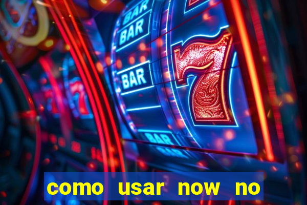 como usar now no big win