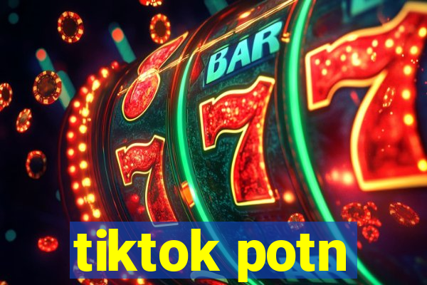 tiktok potn