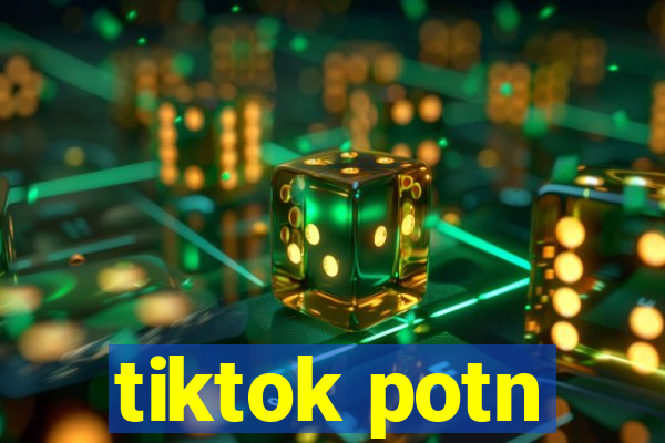 tiktok potn