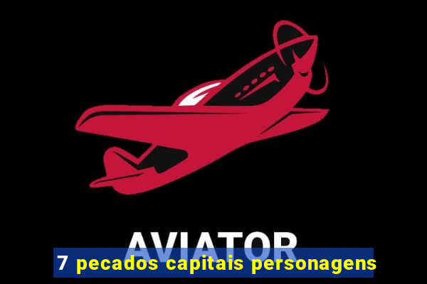 7 pecados capitais personagens