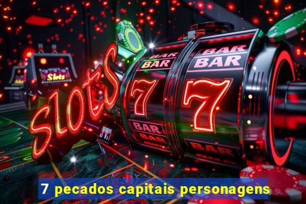 7 pecados capitais personagens