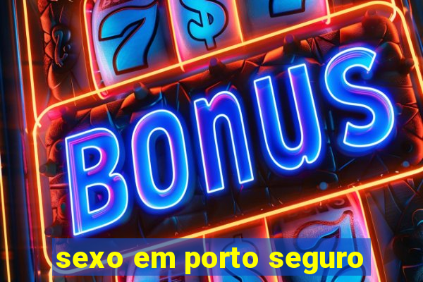 sexo em porto seguro