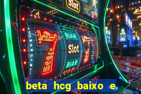 beta hcg baixo e gravidez evoluiu