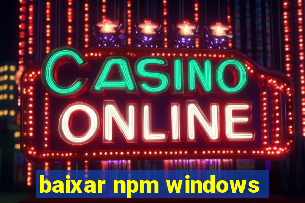 baixar npm windows