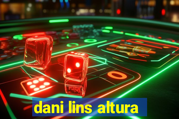 dani lins altura