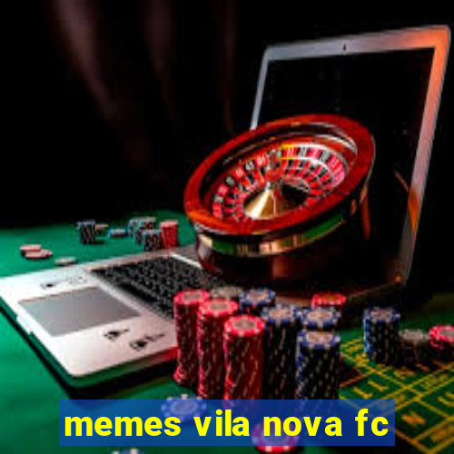 memes vila nova fc