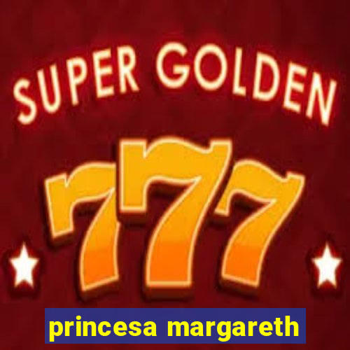 princesa margareth