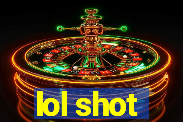 lol shot