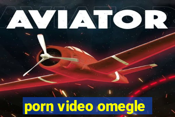 porn video omegle