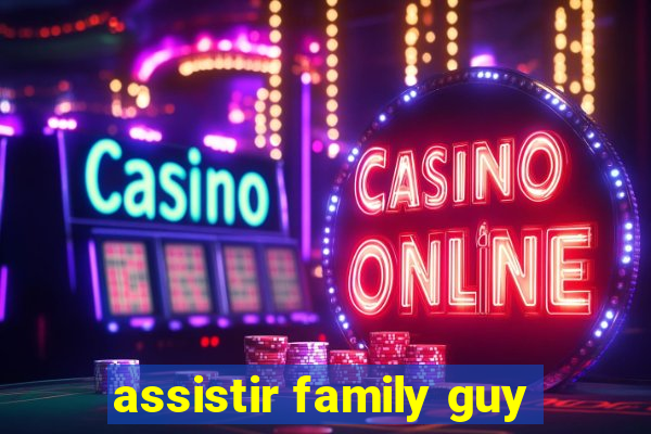 assistir family guy