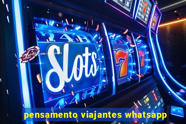 pensamento viajantes whatsapp