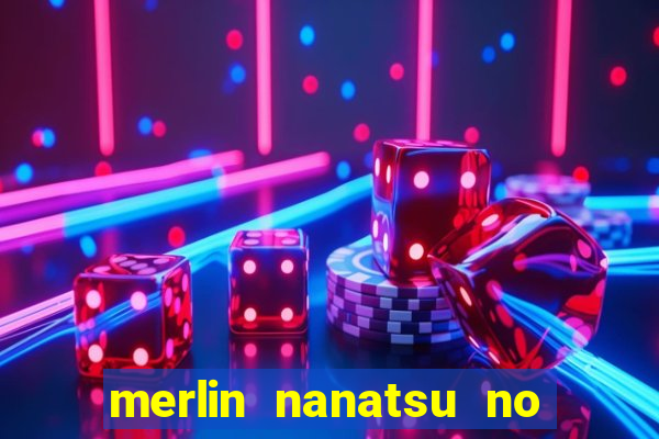 merlin nanatsu no taizai morre