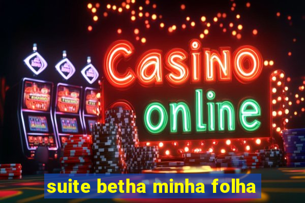 suite betha minha folha
