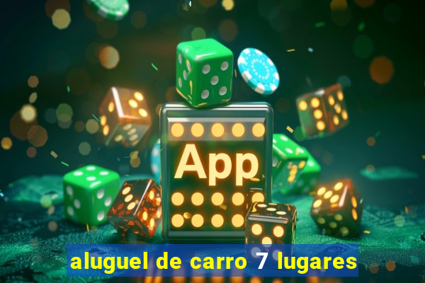 aluguel de carro 7 lugares