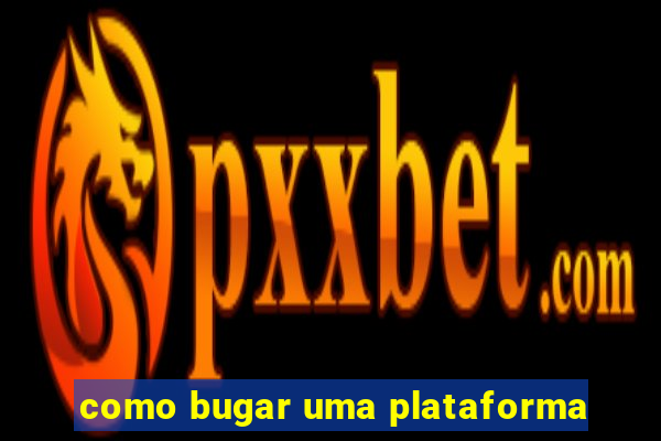 como bugar uma plataforma