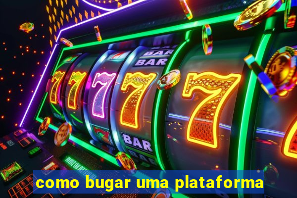 como bugar uma plataforma