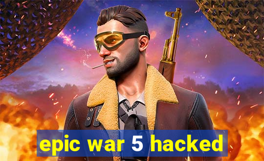 epic war 5 hacked