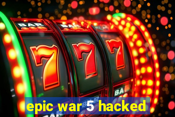 epic war 5 hacked