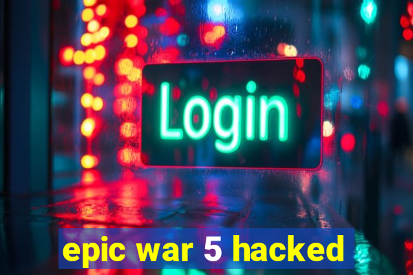 epic war 5 hacked