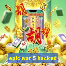 epic war 5 hacked