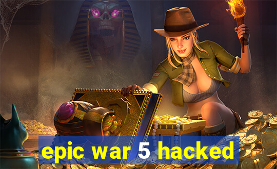 epic war 5 hacked