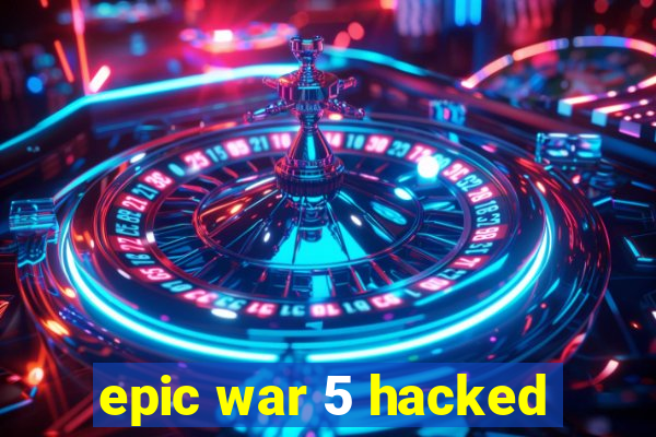 epic war 5 hacked