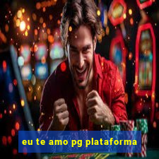 eu te amo pg plataforma