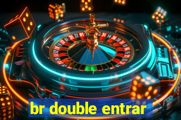 br double entrar