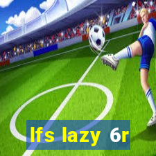 lfs lazy 6r