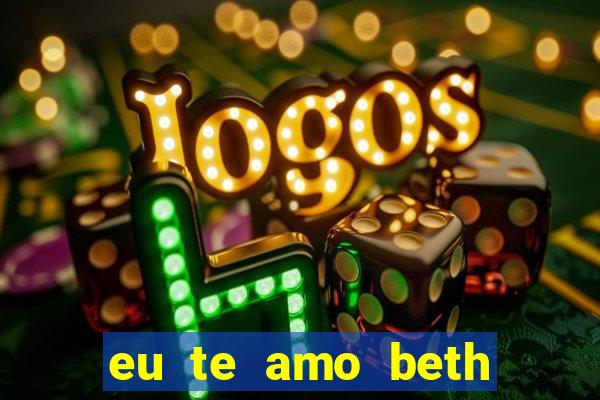 eu te amo beth cooper 2