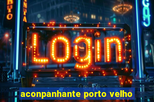 aconpanhante porto velho