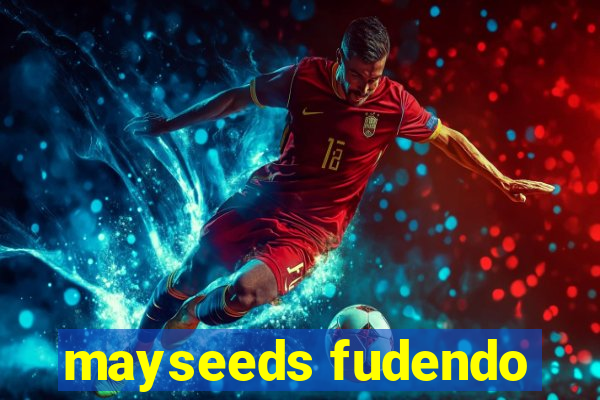 mayseeds fudendo