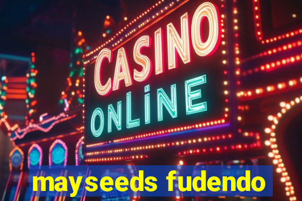 mayseeds fudendo