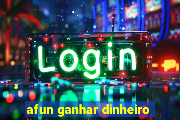 afun ganhar dinheiro