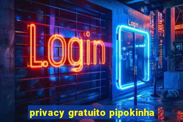privacy gratuito pipokinha