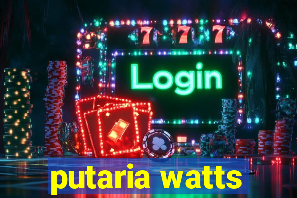 putaria watts