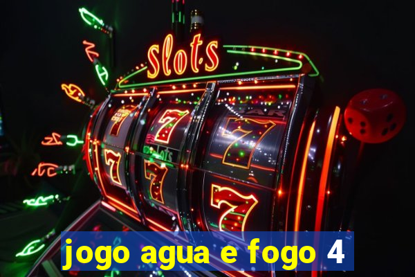 jogo agua e fogo 4