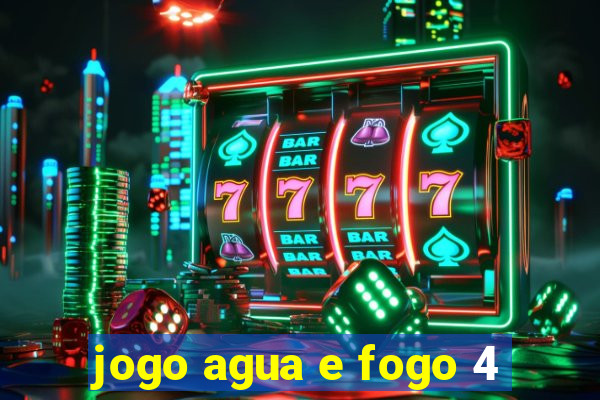 jogo agua e fogo 4