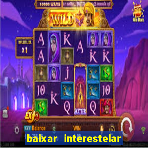 baixar interestelar 4k dublado
